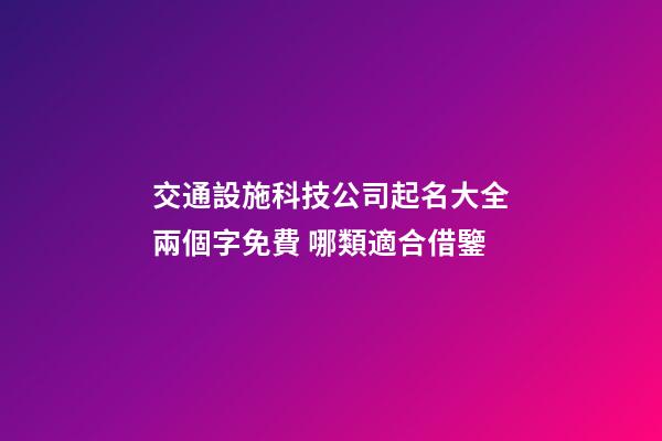 交通設施科技公司起名大全兩個字免費 哪類適合借鑒-第1張-公司起名-玄機派